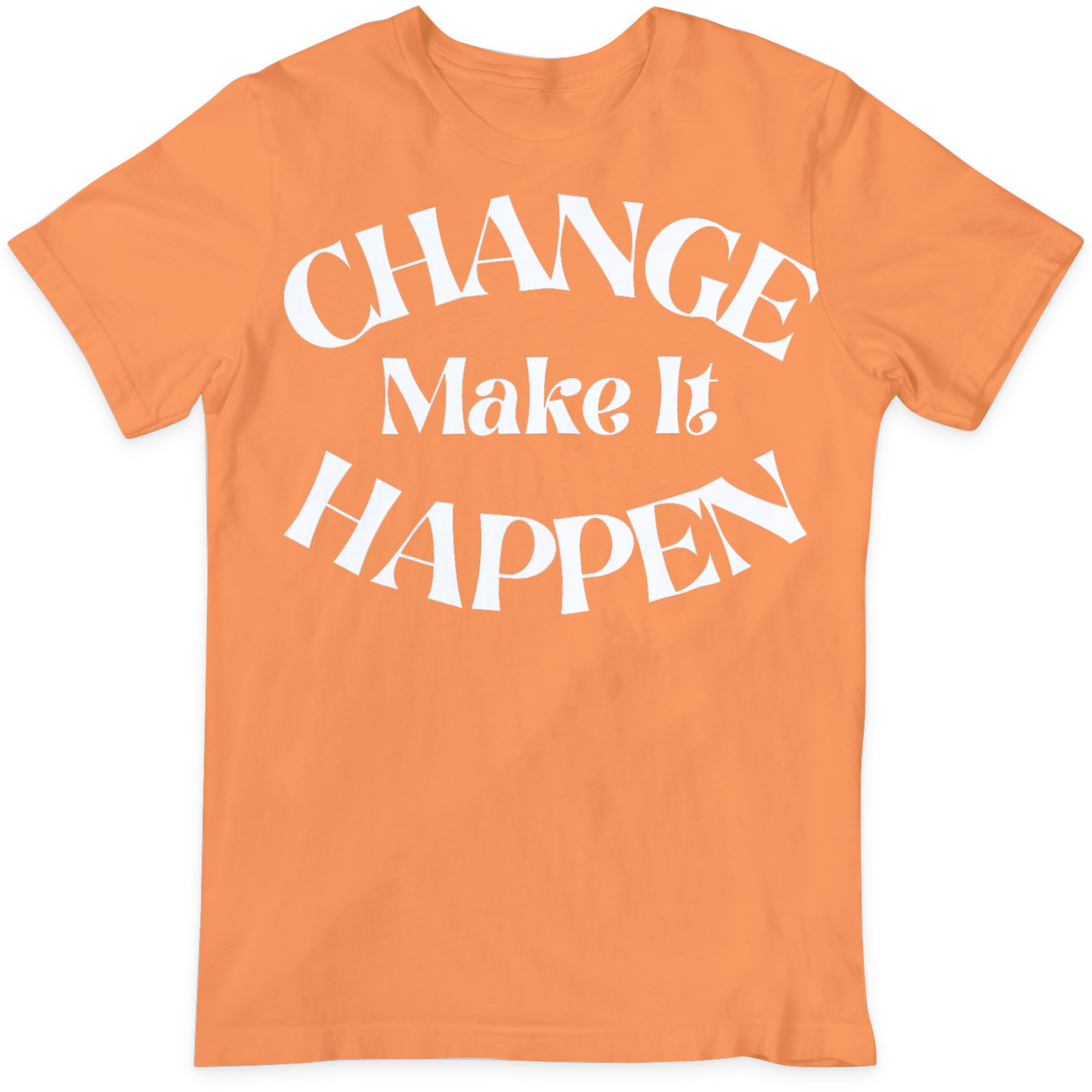 Change Make It Happen T Shirt