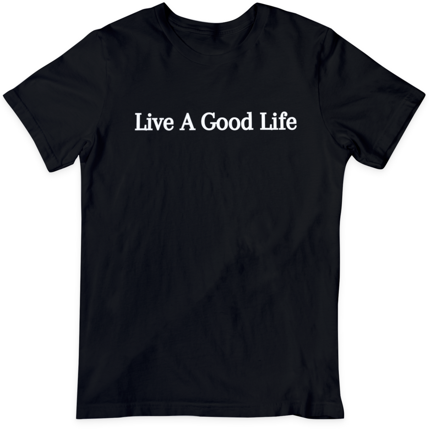 Live A Good Life T Shirt