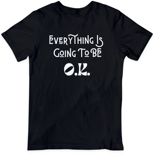 Everything Will Be OK  T Shirt
