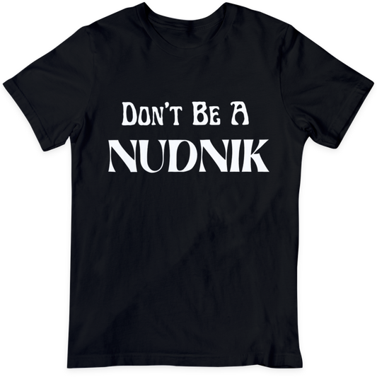 Don't Be A Nudnik  T Shirt