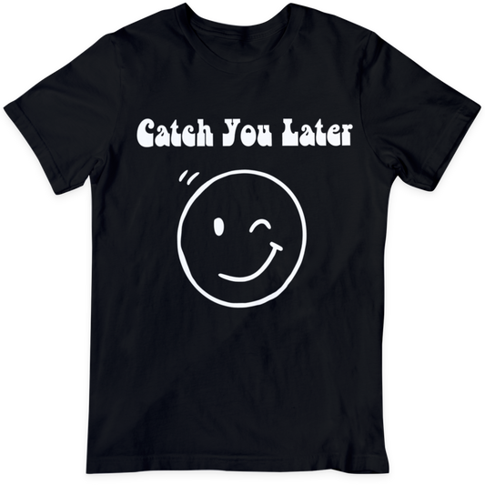 Catch You Later  T Shirt