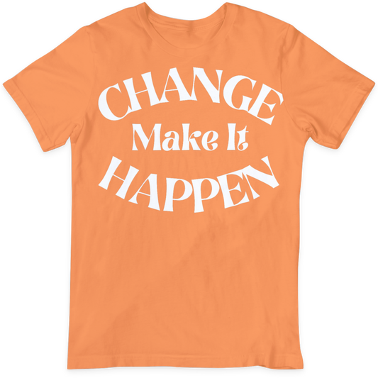 Change Make It Happen  T Shirt