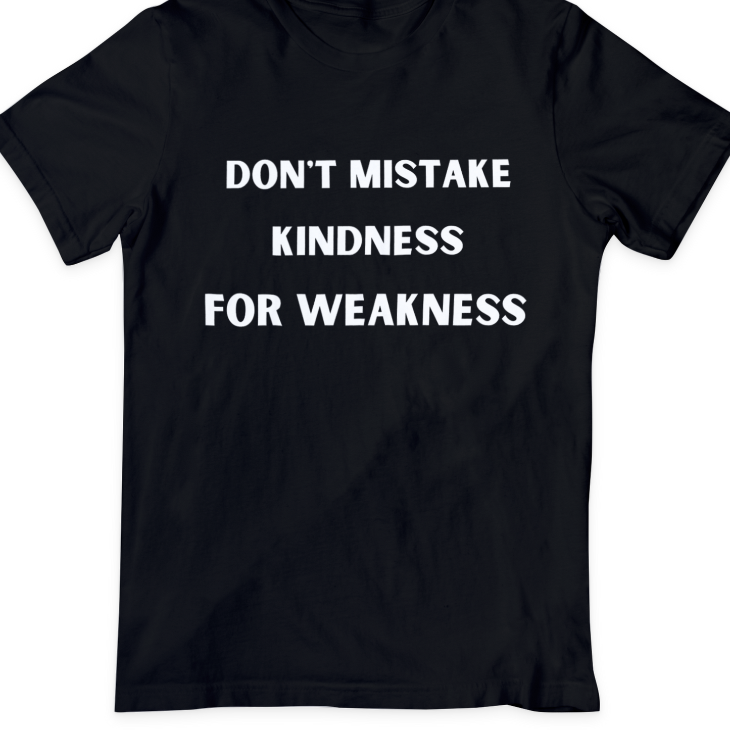 Don't Mistake Kindness For Weakness  T Shirt