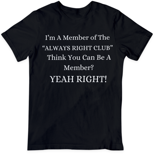 Always Right Club  T-Shirt