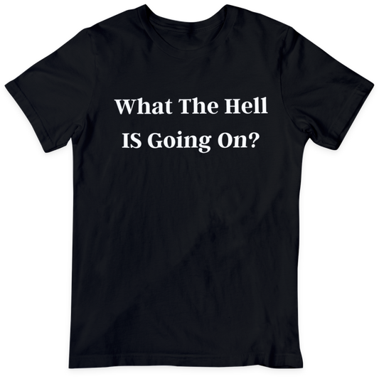 What The Hell Is Going On?  T Shirt