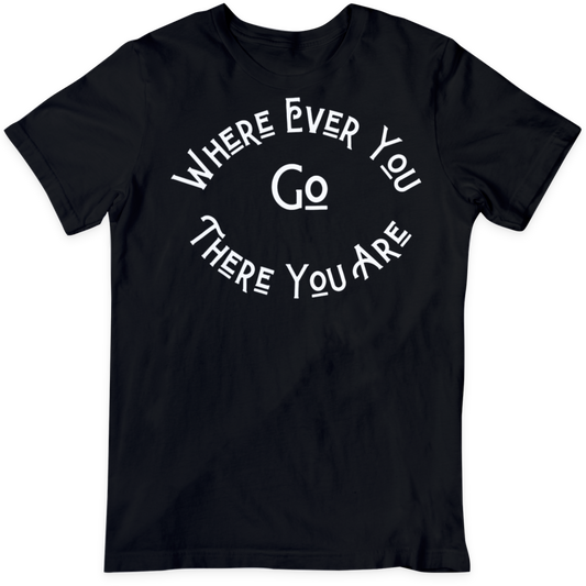 Where Ever You Are T Shirt